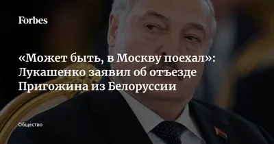 Может быть, в Москву поехал»: Лукашенко заявил об отъезде Пригожина из  Белоруссии | Forbes.ru