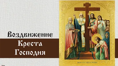 ГБУ ТЦСО \"Ломоносовский\" филиал \"Гагаринский\" - Всемирное Воздви́жение  Честна́го и Животворящего Креста Господня — один из самых больших  православных праздников, установленный в воспоминание о том, как  равноапостольная царица Елена, мать императора ...