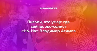 Что стало с солистами группы «На-На»: разводы, болезни и громкие романы |  STARHIT