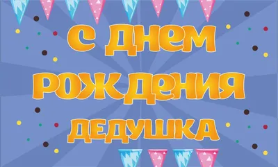 Открытка для любимых и родных Дедуля С днем рождения. Открытки на каждый  день с пожеланиями для родственников.