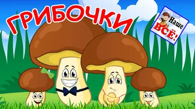 ГРИБОЧКИ. Песенка-мультик видео для детей / Mushroom song for kids. Наше  всё! - YouTube