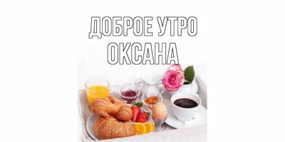 Открытка с именем Оксана С добрым утром. Открытки на каждый день с именами  и пожеланиями.