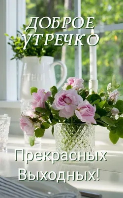 Идеи на тему «Добрых выходных» (110) | выходные, доброе утро, открытки