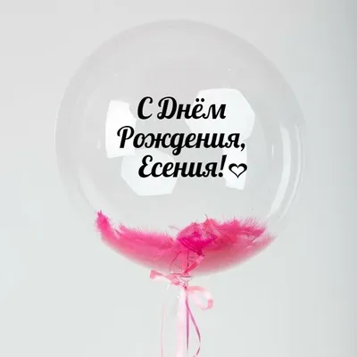 Именной Воздушный шар Bubble 60 см с надписью \"С Днём Рождения, Есения!\" и  перьями - купить в интернет-магазине OZON с доставкой по России (846691105)