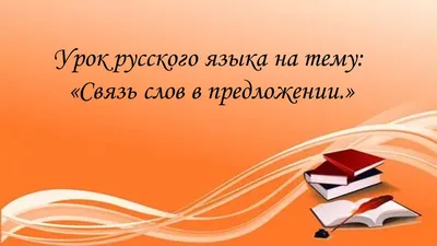 Презентация по русскому языку на тему \"Связь слов в предложении\"