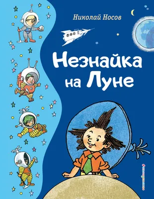 Иллюстрация 1 из 40 для Незнайка на Луне - Николай Носов | Лабиринт -  книги. Источник: Лабиринт