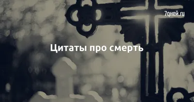 Цитаты про смерть | 7Дней.ru