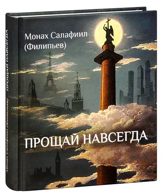 Прощай навсегда | Монах Салафиил (Филипьев) | Купить книгу в православном  интернет-магазине - 172 руб.