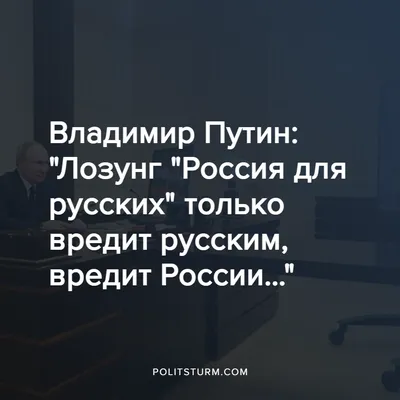 Владимир Путин: «Лозунг «Россия для русских» только вредит русским, вредит  России