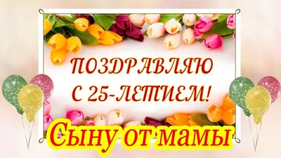 Поздравление с днём рождения сыну от мамы на 25 лет ♥ Говорящая открытка -  YouTube