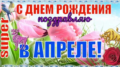 Сегодня 12 апреля принимают поздравления с Днем Рождения - Новости