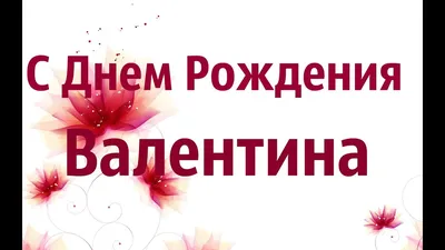 Поздравления Валентины с днем рождения: картинки и открытки - Телеканал  Украина