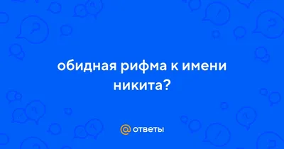 Ответы Mail.ru: обидная рифма к имени никита?
