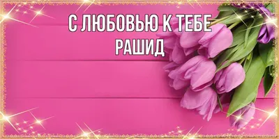 Открытка с именем Рашид Я люблю тебя. Открытки на каждый день с именами и  пожеланиями.