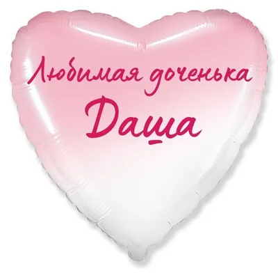 Сердце шар именное, фольгированное, розовый градиент, с надписью (с именем)  для дочки \"Любимая доченька Даша\" - купить в интернет-магазине OZON с  доставкой по России (955785286)