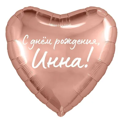 Сердце шар именное, розовое золото, фольгированное с надписью \"С днем  рождения, Инна!\" - купить в интернет-магазине OZON с доставкой по России  (928205581)