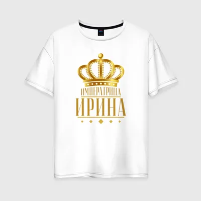 Женская футболка Ирина императрица — купить по цене 1850 руб в  интернет-магазине #3067055