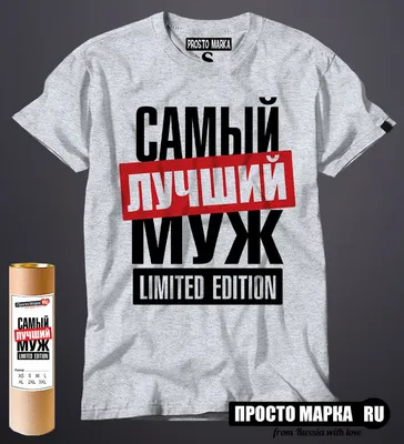 Футболка с надписью Самый лучший Муж limited edition» - Мужская | Заказать,  купить в интернет магазине ProstoMarka.ru