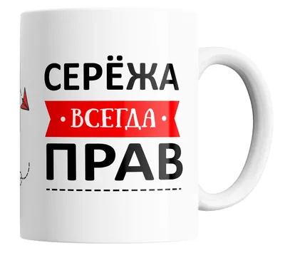 Кружка с прикольной надписью Серёжа всегда прав/КР156368/ 330 мл |  AliExpress