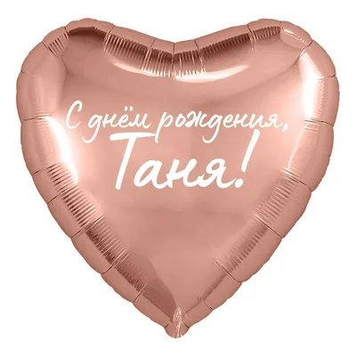 Сердце шар именное, розовое золото, фольгированное с надписью \"С днем  рождения, Таня!\" - купить в интернет-магазине OZON с доставкой по России  (928205442)