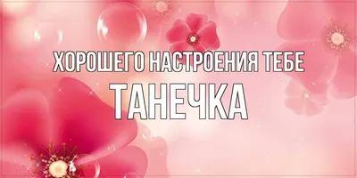 Открытка с именем Танечка Хорошего настроения тебе. Открытки на каждый день  с именами и пожеланиями.