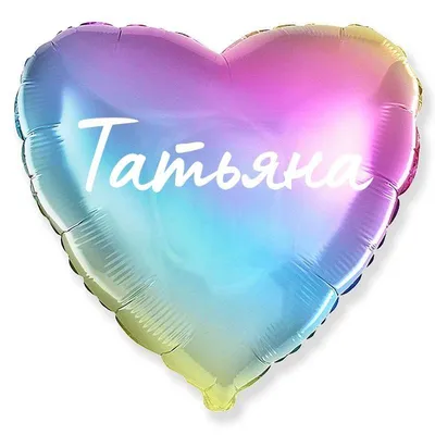Сердце шар именное, фольгированное, разноцветное (радужный градиент), с  надписью \"Татьяна\" - купить в интернет-магазине OZON с доставкой по России  (944973510)