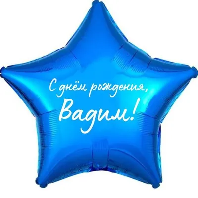 Звезда шар именная, фольгированная, синяя, с надписью (с именем) \"С днём  рождения, Вадим!\" - купить в интернет-магазине OZON с доставкой по России  (963998625)