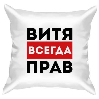 Подушка с принтом - Витя всегда прав 1 - Smax.ru