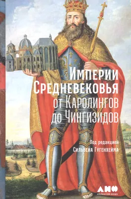 Империи Средневековья: от Каролингов до Чингизидов - купить книгу с  доставкой в интернет-магазине «Читай-город». ISBN: 978-5-00-139426-6