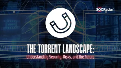 The Torrent Landscape: Understanding Security, Risks, and the Future -  SOCRadar® Cyber Intelligence Inc.
