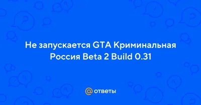 Ответы Mail.ru: Не запускается GTA Криминальная Россия Beta 2 Build 0.31