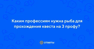 Ответы Mail.ru: Каким профессиям нужна рыба для прохождения квеста на 3  профу?