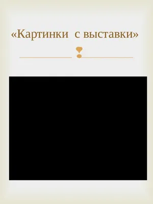 Презентация на тему: \"Мусоргский «Картинки с выставки». Картинки с выставки  - один из лучших шедевров в русской фортепианной музыке (1874). По форме  это сюита, состоящая из.\". Скачать бесплатно и без регистрации.