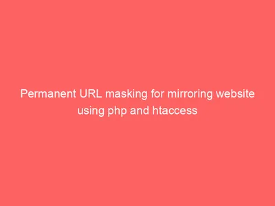Permanent URL masking for mirroring website using php and htaccess |  HTMLRemix.com