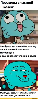 Прозвища в частной школен: Мы будем звать тебя Бен, потому что тебя зовут  Бенджамин. Прозвища в / удивительный мир Гамбола :: Cartoon Network ::  прозвище :: школа :: смешные картинки (фото приколы) ::