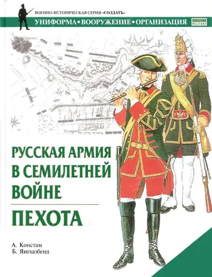 Русская армия XVIII-XIX веков. 1700-1801. Пехота - Кавалерия - Артиллерия.  1801-1825
