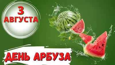 3 августа — День арбуза / Открытка дня / Журнал Calend.ru