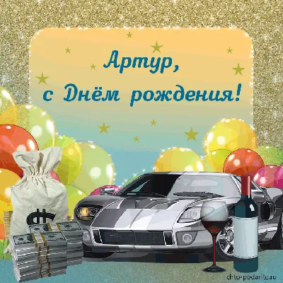 Картинка артурчик дорогой! С днем рождения! - поздравляйте бесплатно на  otkritochka.net
