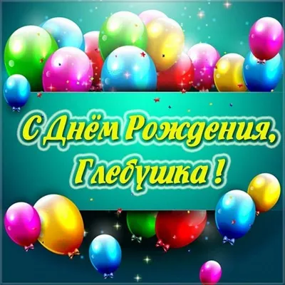 Картинка с днем рождения Глебушка - поздравляйте бесплатно на  otkritochka.net