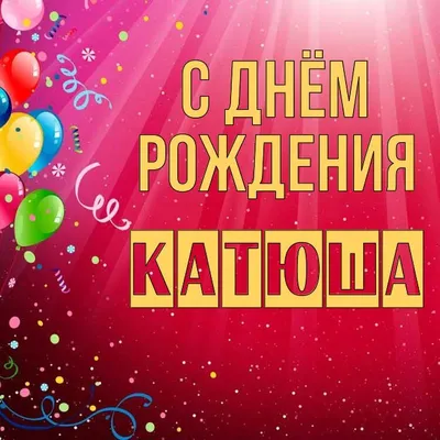 С ДНЕМ РОЖДЕНИЯ, КАТЮША! ~ Открытка (плейкаст)