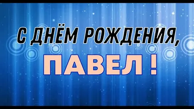 С прошедшим Днём Рождения, Павел! С днем рождения поздравляем! Счастья,  радости желаем, .. | ВКонтакте