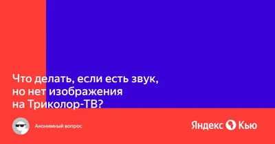 Что делать, если есть звук, но нет изображения на Триколор-ТВ?» — Яндекс Кью