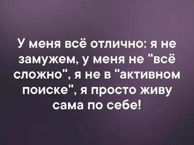 У меня всё отлично: я не замужем, у меня не \"всё сложно\", я не в \"активном  поиске\", я просто живу сама по себе! | ВКонтакте